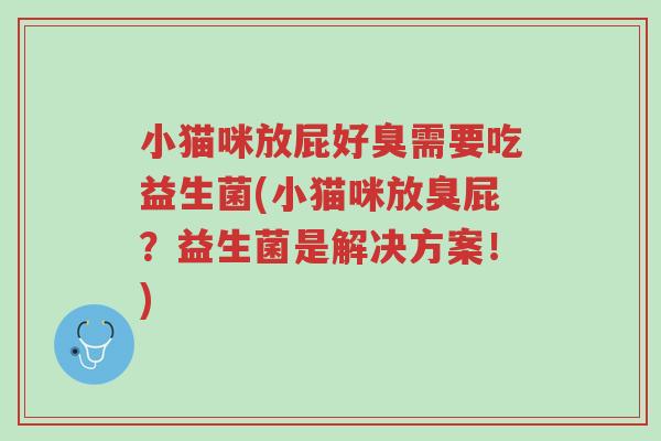 小猫咪放屁好臭需要吃益生菌(小猫咪放臭屁?益生菌是解决方案!)-第1张图片-超越 小猫咪放屁好臭需要吃益生菌(小猫咪放臭屁?益生菌是解决方案!)-第1张图片-超越