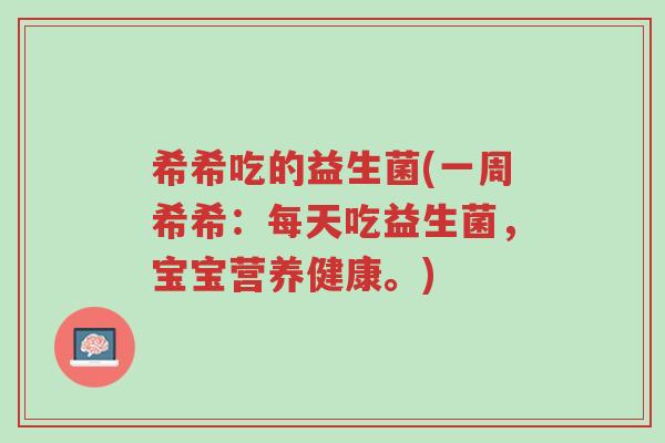 希希吃的益生菌(一周希希：每天吃益生菌，宝宝营养健康。)-第1张图片-超越
