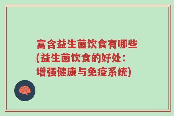 富含益生菌饮食有哪些(益生菌饮食的好处:增强健康与免疫系统)-第1张图片-超越 富含益生菌饮食有哪些(益生菌饮食的好处:增强健康与免疫系统)-第1张图片-超越