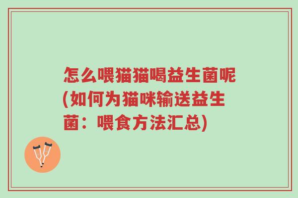 怎么喂猫猫喝益生菌呢(如何为猫咪输送益生菌:喂食方法汇总)-第1张图片-超越 怎么喂猫猫喝益生菌呢(如何为猫咪输送益生菌:喂食方法汇总)-第1张图片-超越