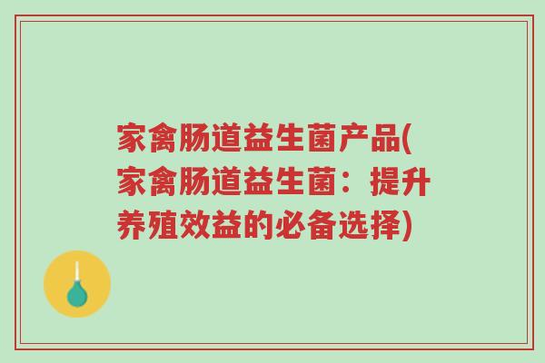家禽肠道益生菌产品(家禽肠道益生菌：提升养殖效益的必备选择)-第1张图片-超越
