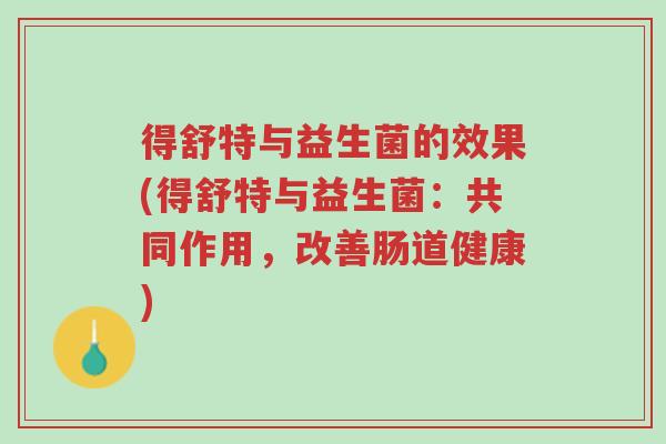 得舒特与益生菌的效果(得舒特与益生菌:共同作用,改善肠道健康)-第1张图片-超越 得舒特与益生菌的效果(得舒特与益生菌:共同作用,改善肠道健康)-第1张图片-超越