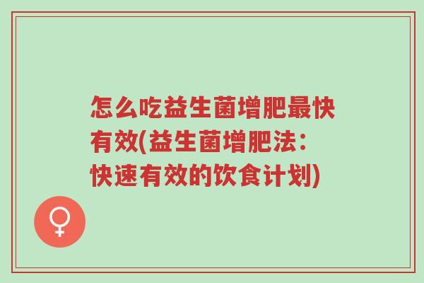 怎么吃益生菌增肥最快有效(益生菌增肥法:快速有效的饮食计划)-第1张图片-超越 怎么吃益生菌增肥最快有效(益生菌增肥法:快速有效的饮食计划)-第1张图片-超越