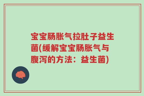 宝宝肠胀气拉肚子益生菌(缓解宝宝肠胀气与腹泻的方法:益生菌)-第1张图片-超越 宝宝肠胀气拉肚子益生菌(缓解宝宝肠胀气与腹泻的方法:益生菌)-第1张图片-超越