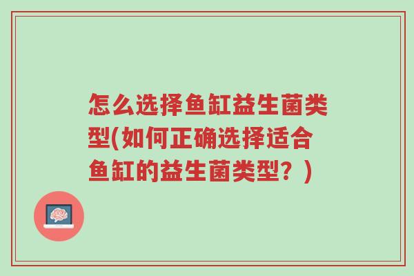 怎么选择鱼缸益生菌类型(如何正确选择适合鱼缸的益生菌类型？)-第1张图片-超越