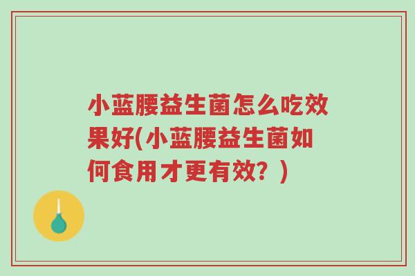 小蓝腰益生菌怎么吃效果好(小蓝腰益生菌如何食用才更有效?)-第1张图片-超越 小蓝腰益生菌怎么吃效果好(小蓝腰益生菌如何食用才更有效?)-第1张图片-超越