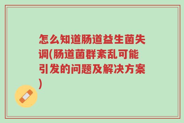 怎么知道肠道益生菌失调(肠道菌群紊乱可能引发的问题及解决方案)-第1张图片-超越 怎么知道肠道益生菌失调(肠道菌群紊乱可能引发的问题及解决方案)-第1张图片-超越