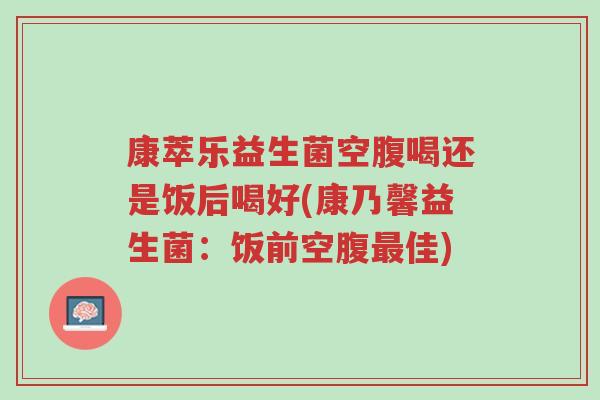 康萃乐益生菌空腹喝还是饭后喝好(康乃馨益生菌:饭前空腹最佳)-第1张图片-超越 康萃乐益生菌空腹喝还是饭后喝好(康乃馨益生菌:饭前空腹最佳)-第1张图片-超越