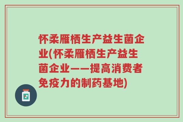怀柔雁栖生产益生菌企业(怀柔雁栖生产益生菌企业——提高消费者免疫力的制药基地)-第1张图片-超越 怀柔雁栖生产益生菌企业(怀柔雁栖生产益生菌企业——提高消费者免疫力的制药基地)-第1张图片-超越