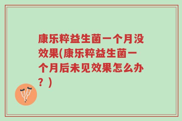 康乐粹益生菌一个月没效果(康乐粹益生菌一个月后未见效果怎么办?)-第1张图片-超越 康乐粹益生菌一个月没效果(康乐粹益生菌一个月后未见效果怎么办?)-第1张图片-超越