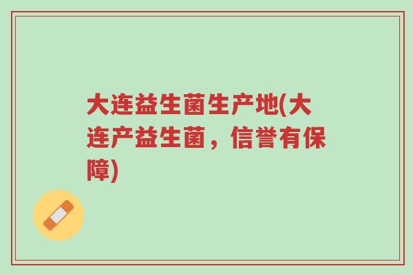大连益生菌生产地(大连产益生菌,信誉有保障)-第1张图片-超越 大连益生菌生产地(大连产益生菌,信誉有保障)-第1张图片-超越