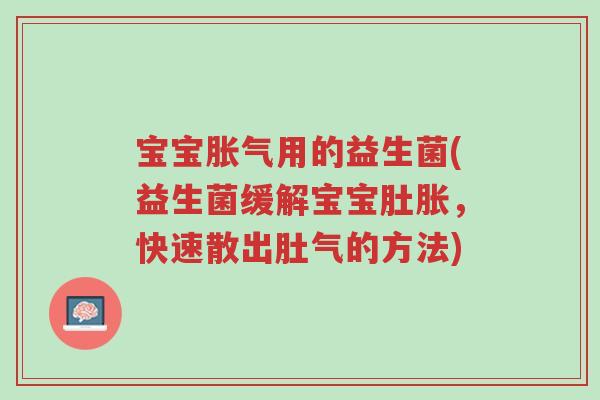 宝宝胀气用的益生菌(益生菌缓解宝宝肚胀,快速散出肚气的方法)-第1张图片-超越 宝宝胀气用的益生菌(益生菌缓解宝宝肚胀,快速散出肚气的方法)-第1张图片-超越