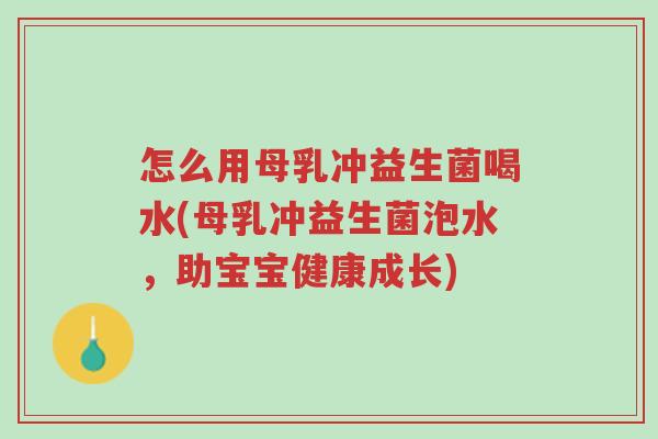怎么用母乳冲益生菌喝水(母乳冲益生菌泡水,助宝宝健康成长)-第1张图片-超越 怎么用母乳冲益生菌喝水(母乳冲益生菌泡水,助宝宝健康成长)-第1张图片-超越