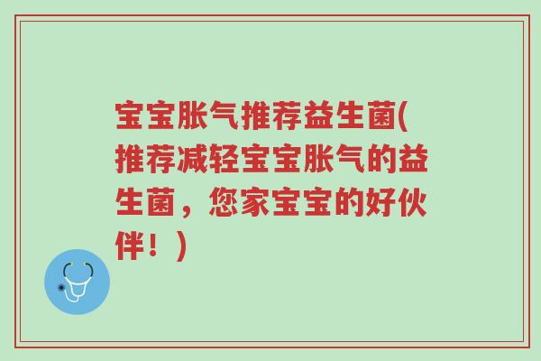 宝宝胀气推荐益生菌(推荐减轻宝宝胀气的益生菌,您家宝宝的好伙伴!)-第1张图片-超越 宝宝胀气推荐益生菌(推荐减轻宝宝胀气的益生菌,您家宝宝的好伙伴!)-第1张图片-超越