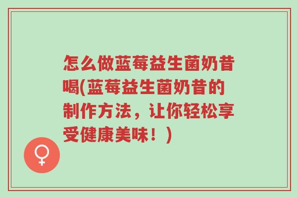 怎么做蓝莓益生菌奶昔喝(蓝莓益生菌奶昔的制作方法,让你轻松享受健康美味!)-第1张图片-超越 怎么做蓝莓益生菌奶昔喝(蓝莓益生菌奶昔的制作方法,让你轻松享受健康美味!)-第1张图片-超越