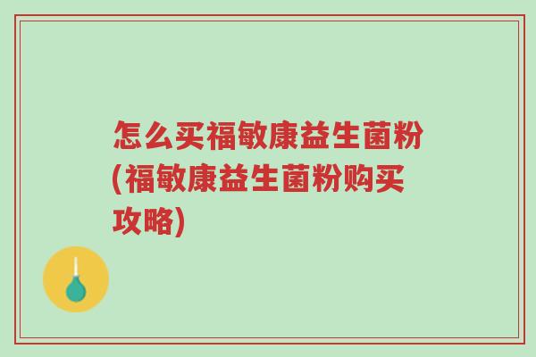 怎么买福敏康益生菌粉(福敏康益生菌粉购买攻略)-第1张图片-超越 怎么买福敏康益生菌粉(福敏康益生菌粉购买攻略)-第1张图片-超越