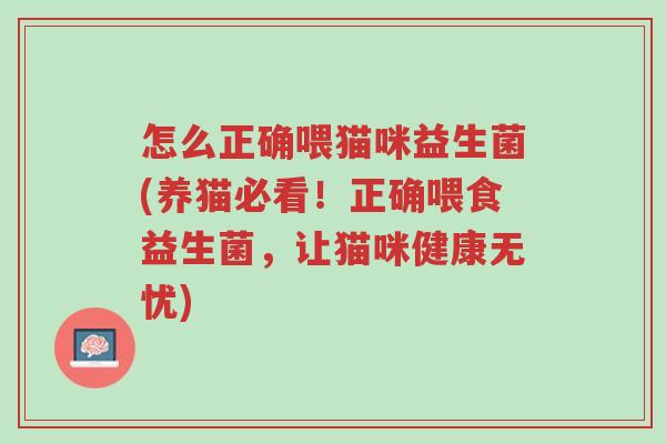 怎么正确喂猫咪益生菌(养猫必看!正确喂食益生菌,让猫咪健康无忧)-第1张图片-超越 怎么正确喂猫咪益生菌(养猫必看!正确喂食益生菌,让猫咪健康无忧)-第1张图片-超越