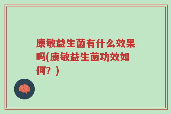 康敏益生菌有什么效果吗(康敏益生菌功效如何?)-第1张图片-超越 康敏益生菌有什么效果吗(康敏益生菌功效如何?)-第1张图片-超越