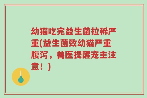 幼猫吃完益生菌拉稀严重(益生菌致幼猫严重腹泻,兽医提醒宠主注意!)-第1张图片-超越 幼猫吃完益生菌拉稀严重(益生菌致幼猫严重腹泻,兽医提醒宠主注意!)-第1张图片-超越