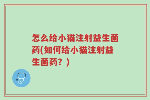 怎么给小猫注射益生菌药(如何给小猫注射益生菌药?)-第1张图片-超越 怎么给小猫注射益生菌药(如何给小猫注射益生菌药?)-第1张图片-超越