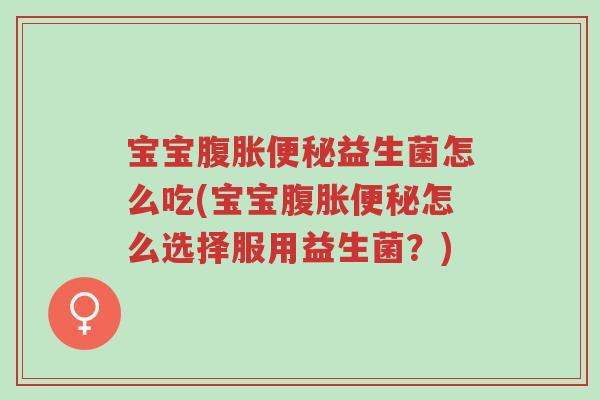 宝宝腹胀便秘益生菌怎么吃(宝宝腹胀便秘怎么选择服用益生菌?)-第1张图片-超越 宝宝腹胀便秘益生菌怎么吃(宝宝腹胀便秘怎么选择服用益生菌?)-第1张图片-超越