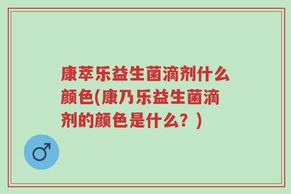 康萃乐益生菌滴剂什么颜色(康乃乐益生菌滴剂的颜色是什么?)-第1张图片-超越 康萃乐益生菌滴剂什么颜色(康乃乐益生菌滴剂的颜色是什么?)-第1张图片-超越