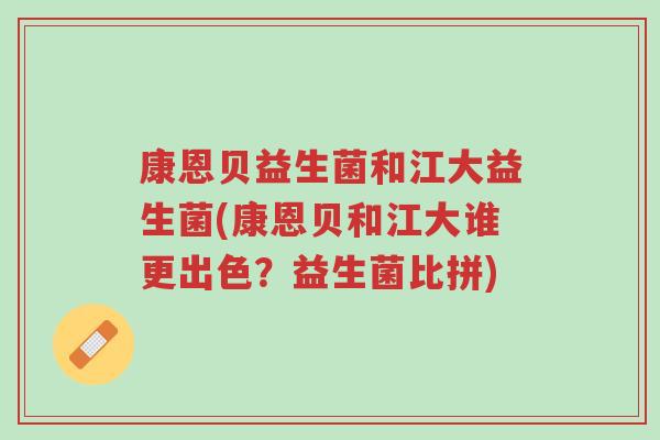 康恩贝益生菌和江大益生菌(康恩贝和江大谁更出色?益生菌比拼)-第1张图片-超越 康恩贝益生菌和江大益生菌(康恩贝和江大谁更出色?益生菌比拼)-第1张图片-超越