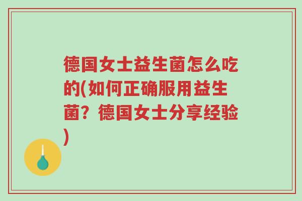 德国女士益生菌怎么吃的(如何正确服用益生菌?德国女士分享经验)-第1张图片-超越 德国女士益生菌怎么吃的(如何正确服用益生菌?德国女士分享经验)-第1张图片-超越