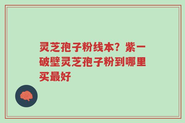 灵芝孢子粉线本?紫一破壁灵芝孢子粉到哪里买最好-第1张图片-超越 灵芝孢子粉线本?紫一破壁灵芝孢子粉到哪里买最好-第1张图片-超越