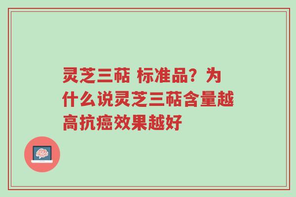 灵芝三萜 标准品?为什么说灵芝三萜含量越高抗癌效果越好-第1张图片-超越 灵芝三萜 标准品?为什么说灵芝三萜含量越高抗癌效果越好-第1张图片-超越