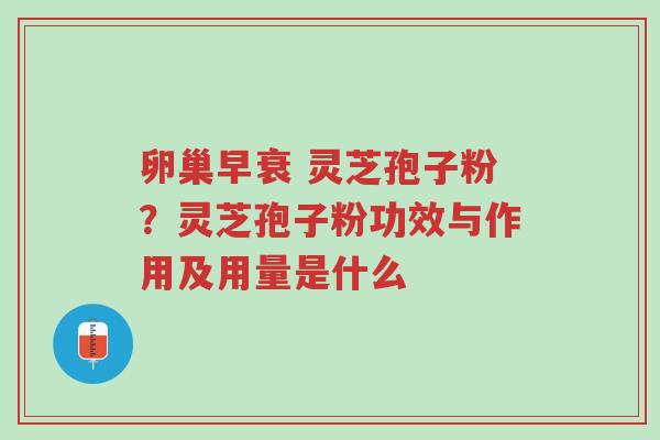 卵巢早衰 灵芝孢子粉?灵芝孢子粉功效与作用及用量是什么-第1张图片-超越 卵巢早衰 灵芝孢子粉?灵芝孢子粉功效与作用及用量是什么-第1张图片-超越