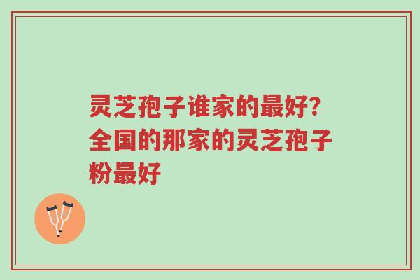 灵芝孢子谁家的最好?全国的那家的灵芝孢子粉最好-第1张图片-超越 灵芝孢子谁家的最好?全国的那家的灵芝孢子粉最好-第1张图片-超越