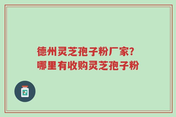 德州灵芝孢子粉厂家?哪里有收购灵芝孢子粉-第1张图片-超越 德州灵芝孢子粉厂家?哪里有收购灵芝孢子粉-第1张图片-超越