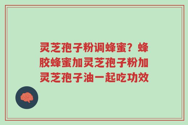 灵芝孢子粉调蜂蜜?蜂胶蜂蜜加灵芝孢子粉加灵芝孢子油一起吃功效-第1张图片-超越 灵芝孢子粉调蜂蜜?蜂胶蜂蜜加灵芝孢子粉加灵芝孢子油一起吃功效-第1张图片-超越