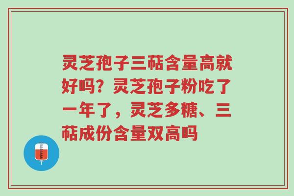 灵芝孢子三萜含量高就好吗？灵芝孢子粉吃了一年了，灵芝多糖、三萜成份含量双高吗-第1张图片-超越