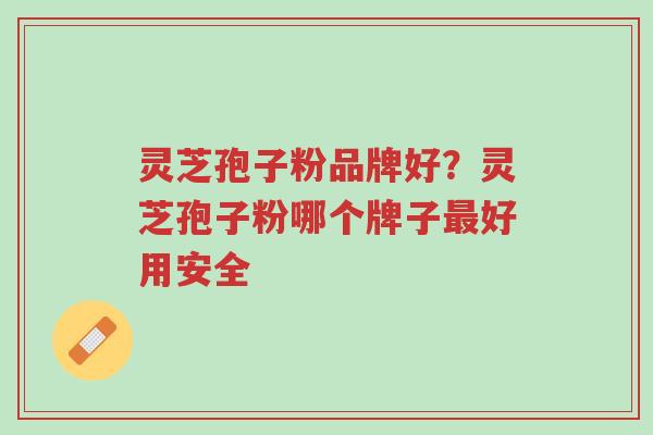灵芝孢子粉品牌好?灵芝孢子粉哪个牌子最好用安全-第1张图片-超越 灵芝孢子粉品牌好?灵芝孢子粉哪个牌子最好用安全-第1张图片-超越