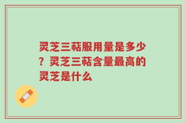 灵芝三萜服用量是多少?灵芝三萜含量最高的灵芝是什么-第1张图片-超越 灵芝三萜服用量是多少?灵芝三萜含量最高的灵芝是什么-第1张图片-超越