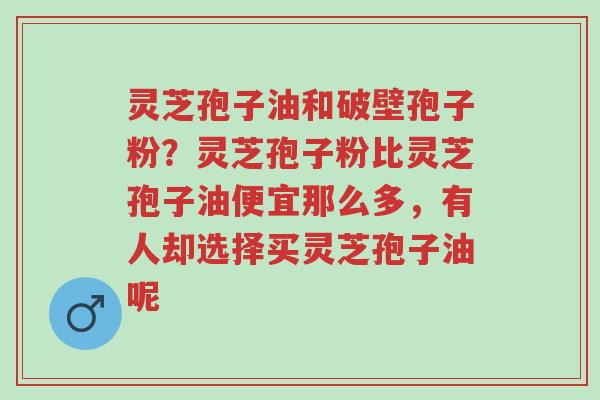 灵芝孢子油和破壁孢子粉?灵芝孢子粉比灵芝孢子油便宜那么多,有人却选择买灵芝孢子油呢-第1张图片-超越 灵芝孢子油和破壁孢子粉?灵芝孢子粉比灵芝孢子油便宜那么多,有人却选择买灵芝孢子油呢-第1张图片-超越