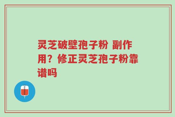 灵芝破壁孢子粉 副作用?修正灵芝孢子粉靠谱吗-第1张图片-超越 灵芝破壁孢子粉 副作用?修正灵芝孢子粉靠谱吗-第1张图片-超越