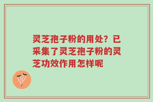 灵芝孢子粉的用处?已采集了灵芝孢子粉的灵芝功效作用怎样呢-第1张图片-超越 灵芝孢子粉的用处?已采集了灵芝孢子粉的灵芝功效作用怎样呢-第1张图片-超越