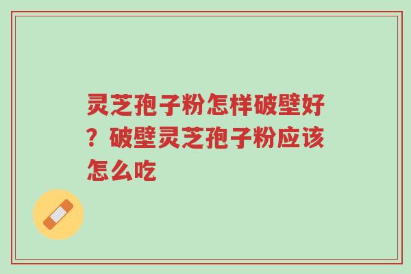 灵芝孢子粉怎样破壁好?破壁灵芝孢子粉应该怎么吃-第1张图片-超越 灵芝孢子粉怎样破壁好?破壁灵芝孢子粉应该怎么吃-第1张图片-超越