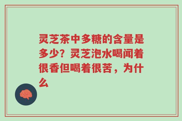 灵芝茶中多糖的含量是多少?灵芝泡水喝闻着很香但喝着很苦,为什么-第1张图片-超越 灵芝茶中多糖的含量是多少?灵芝泡水喝闻着很香但喝着很苦,为什么-第1张图片-超越