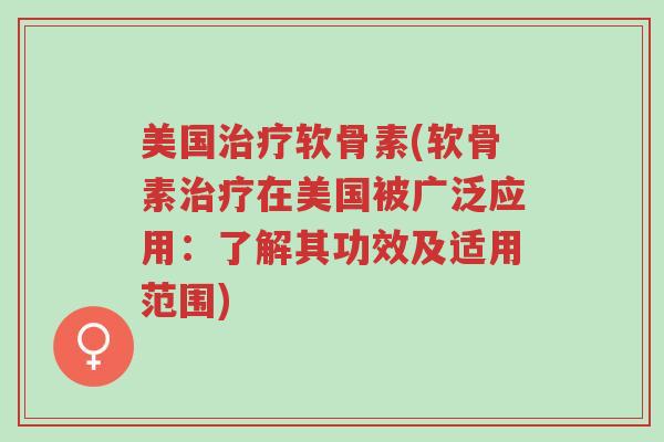 美国治疗软骨素(软骨素治疗在美国被广泛应用:了解其功效及适用范围)-第1张图片-超越 美国治疗软骨素(软骨素治疗在美国被广泛应用:了解其功效及适用范围)-第1张图片-超越