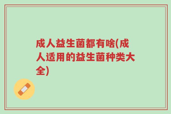 成人益生菌都有啥(成人适用的益生菌种类大全)-第1张图片-超越 成人益生菌都有啥(成人适用的益生菌种类大全)-第1张图片-超越