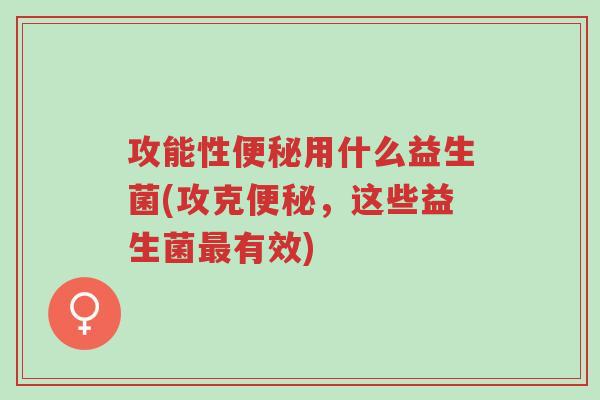 攻能性便秘用什么益生菌(攻克便秘,这些益生菌最有效)-第1张图片-超越 攻能性便秘用什么益生菌(攻克便秘,这些益生菌最有效)-第1张图片-超越