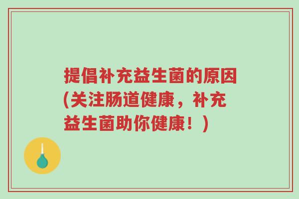 提倡补充益生菌的原因(关注肠道健康,补充益生菌助你健康!)-第1张图片-超越 提倡补充益生菌的原因(关注肠道健康,补充益生菌助你健康!)-第1张图片-超越