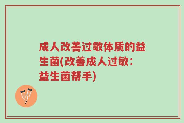 成人改善过敏体质的益生菌(改善成人过敏:益生菌帮手)-第1张图片-超越 成人改善过敏体质的益生菌(改善成人过敏:益生菌帮手)-第1张图片-超越