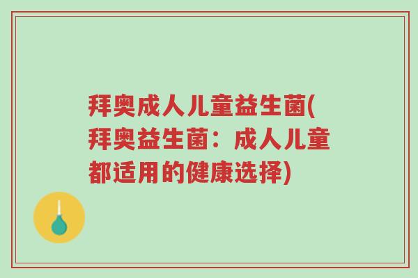拜奥成人儿童益生菌(拜奥益生菌:成人儿童都适用的健康选择)-第1张图片-超越 拜奥成人儿童益生菌(拜奥益生菌:成人儿童都适用的健康选择)-第1张图片-超越