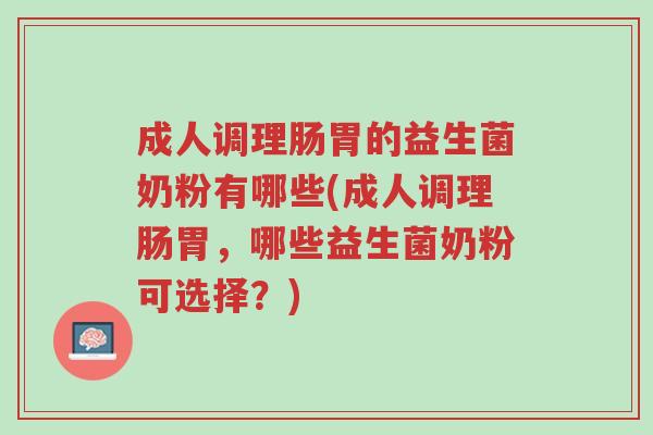 成人调理肠胃的益生菌奶粉有哪些(成人调理肠胃,哪些益生菌奶粉可选择?)-第1张图片-超越 成人调理肠胃的益生菌奶粉有哪些(成人调理肠胃,哪些益生菌奶粉可选择?)-第1张图片-超越
