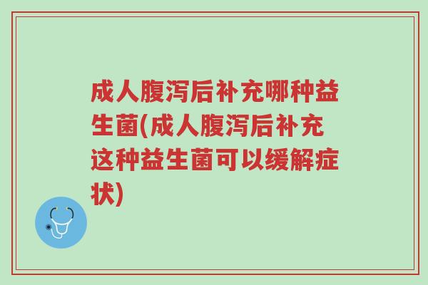 成人腹泻后补充哪种益生菌(成人腹泻后补充这种益生菌可以缓解症状)-第1张图片-超越 成人腹泻后补充哪种益生菌(成人腹泻后补充这种益生菌可以缓解症状)-第1张图片-超越